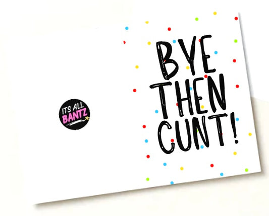 Bye Then Cunt - Greeting Card