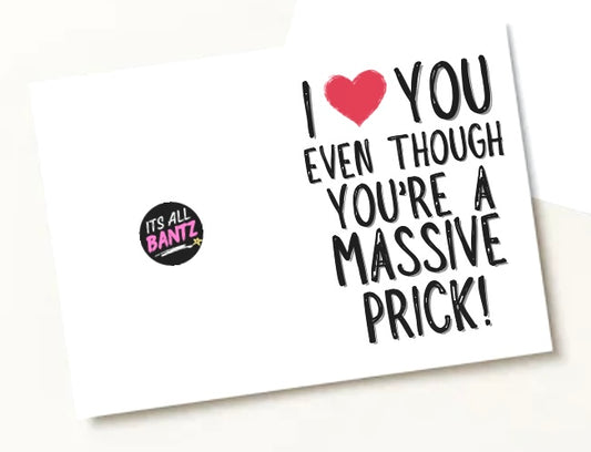 Love You Even Though You’re A Prick - Greeting Card