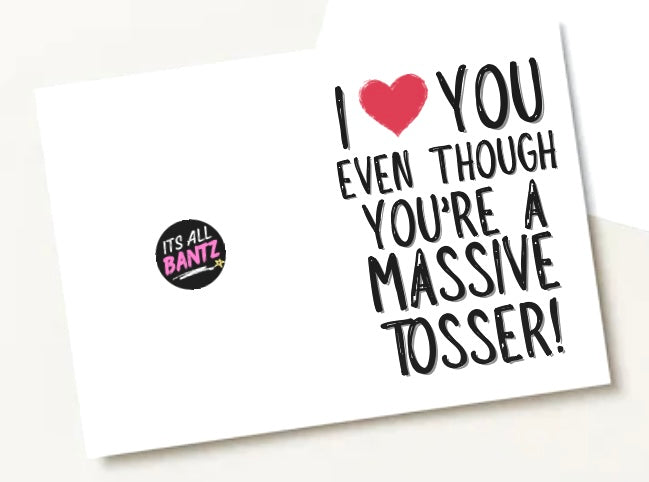 Love You Even Though You’re A Tosser - Greeting Card