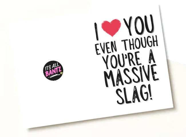 Love You Even Though You’re A Slag - Greeting Card