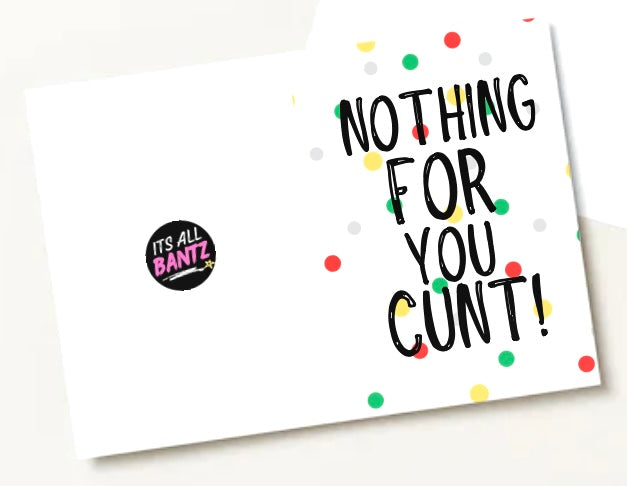 Nothing For You Cunt - Greeting Card