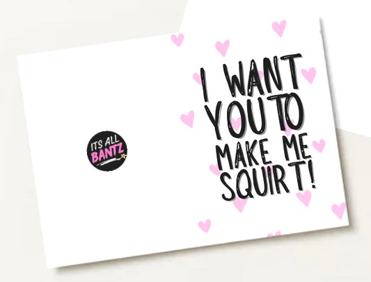 Make Me Squirt - Greeting Card