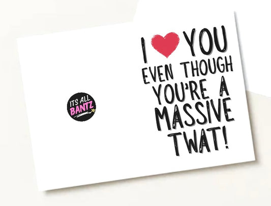 Love You Even Though You’re A Twat - Greeting Card
