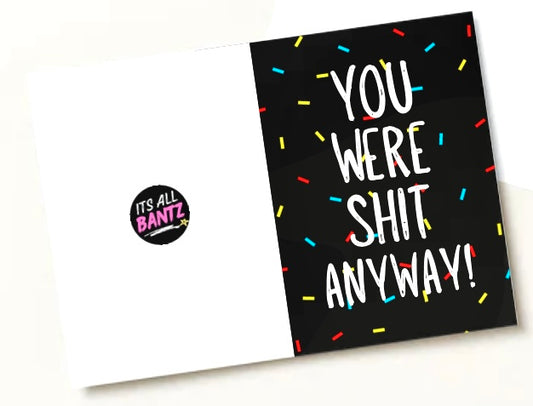 You Were Shit Anyway - Greeting Card
