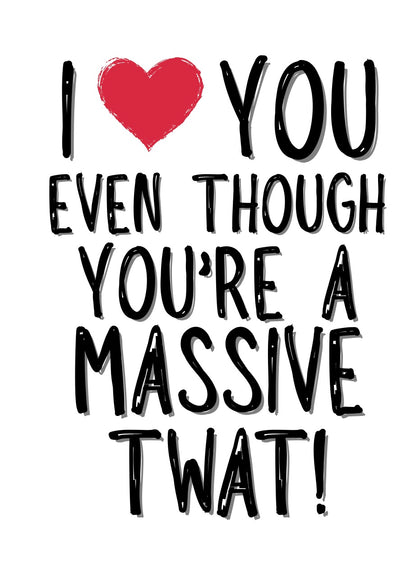 Love You Even Though You’re A Twat - Greeting Card