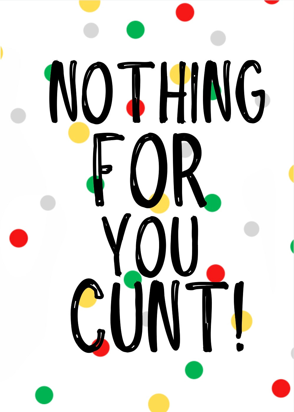 Nothing For You Cunt -  Greeting Card