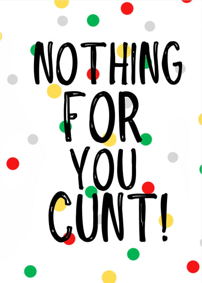 Nothing For You Cunt -  Greeting Card