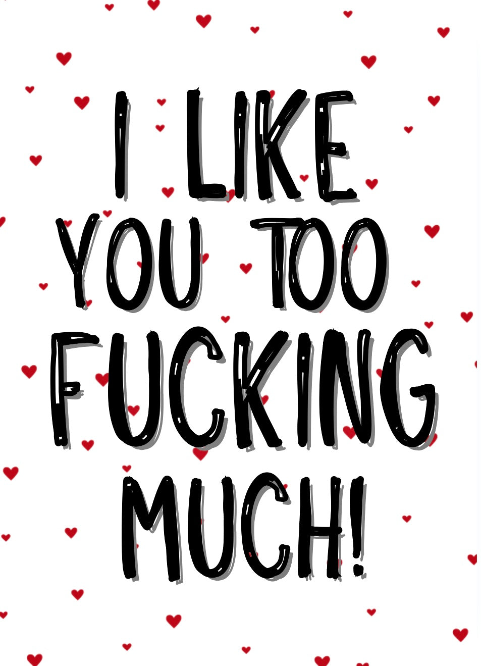 I Like You Too Fucking Much - Greeting Card