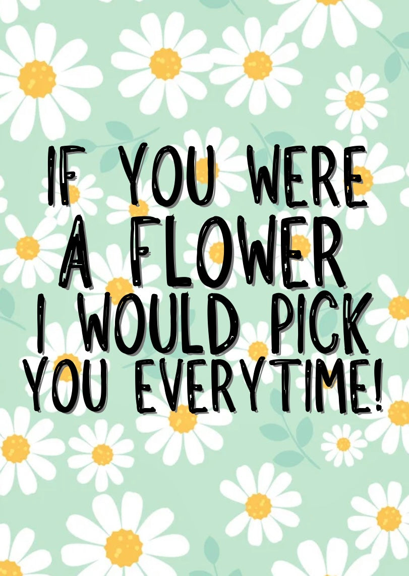 Flower, Pick You Everytime - Greeting Card