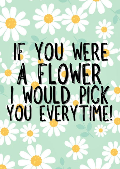 Flower, Pick You Everytime - Greeting Card