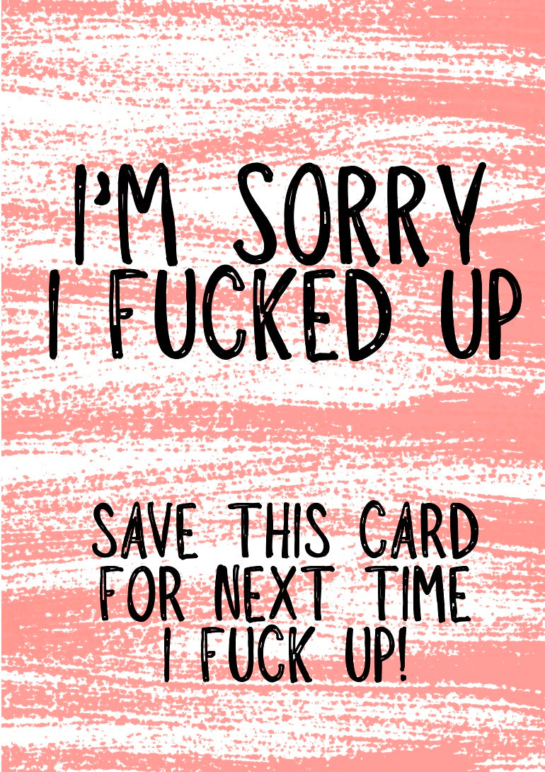 Sorry I Fucked Up -  Greeting Card