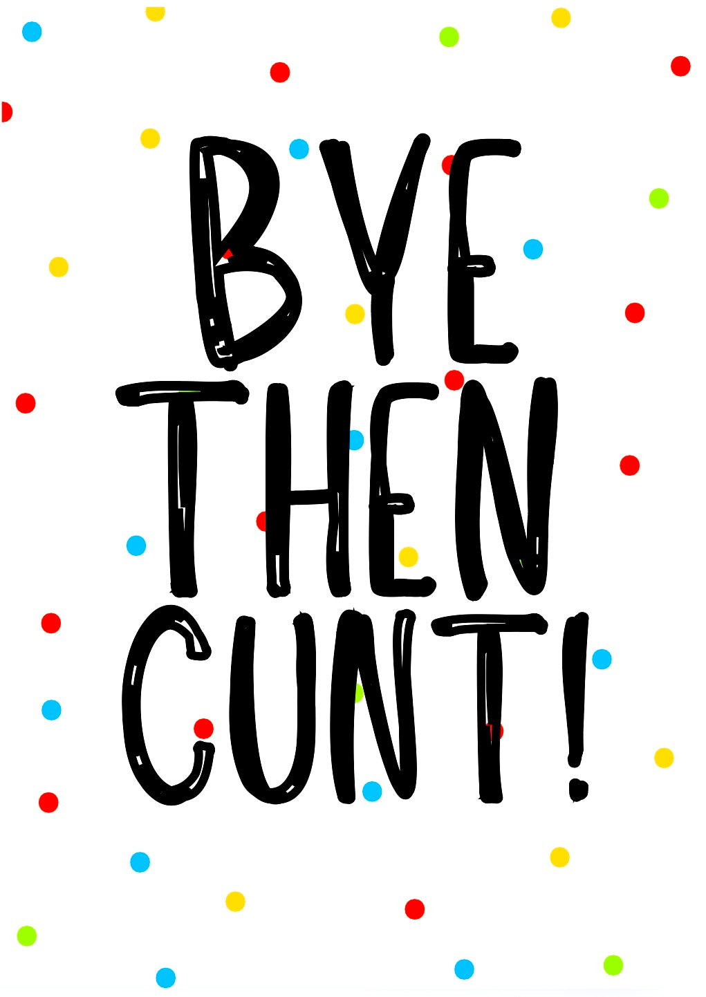 Bye Then Cunt -  Greeting Card