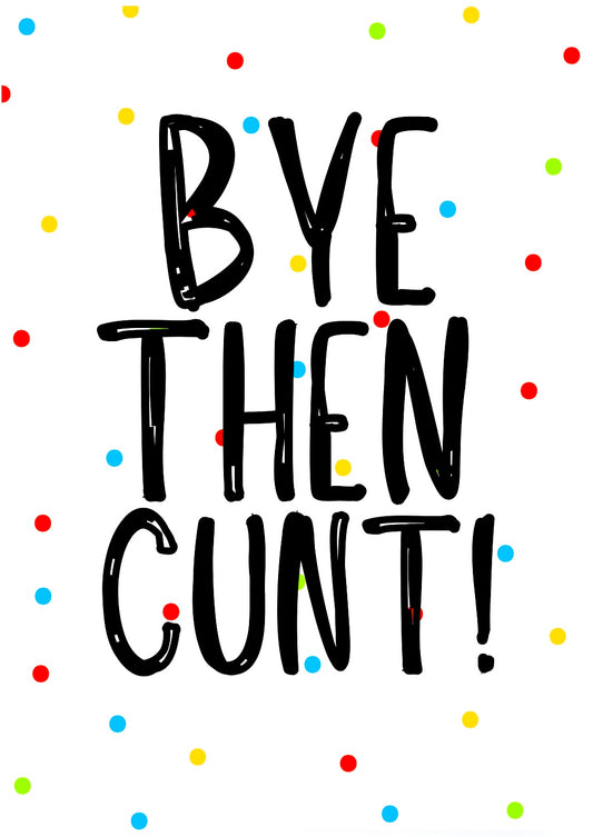 Bye Then Cunt -  Greeting Card