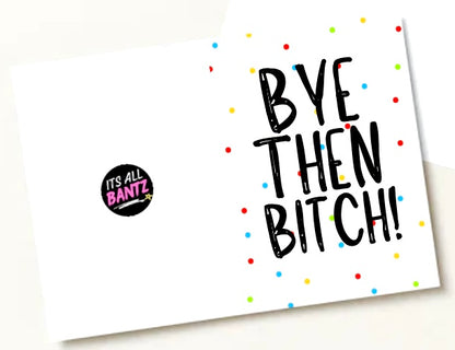 Bye Then Bitch -  Greeting Card