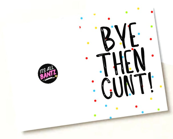 Bye Then Cunt -  Greeting Card