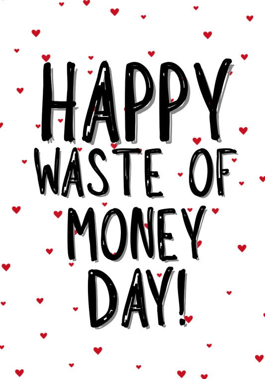 Happy Waste Of Money Day - Greeting Card