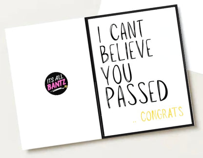 Can’t Believe You Passed -  Greeting Card