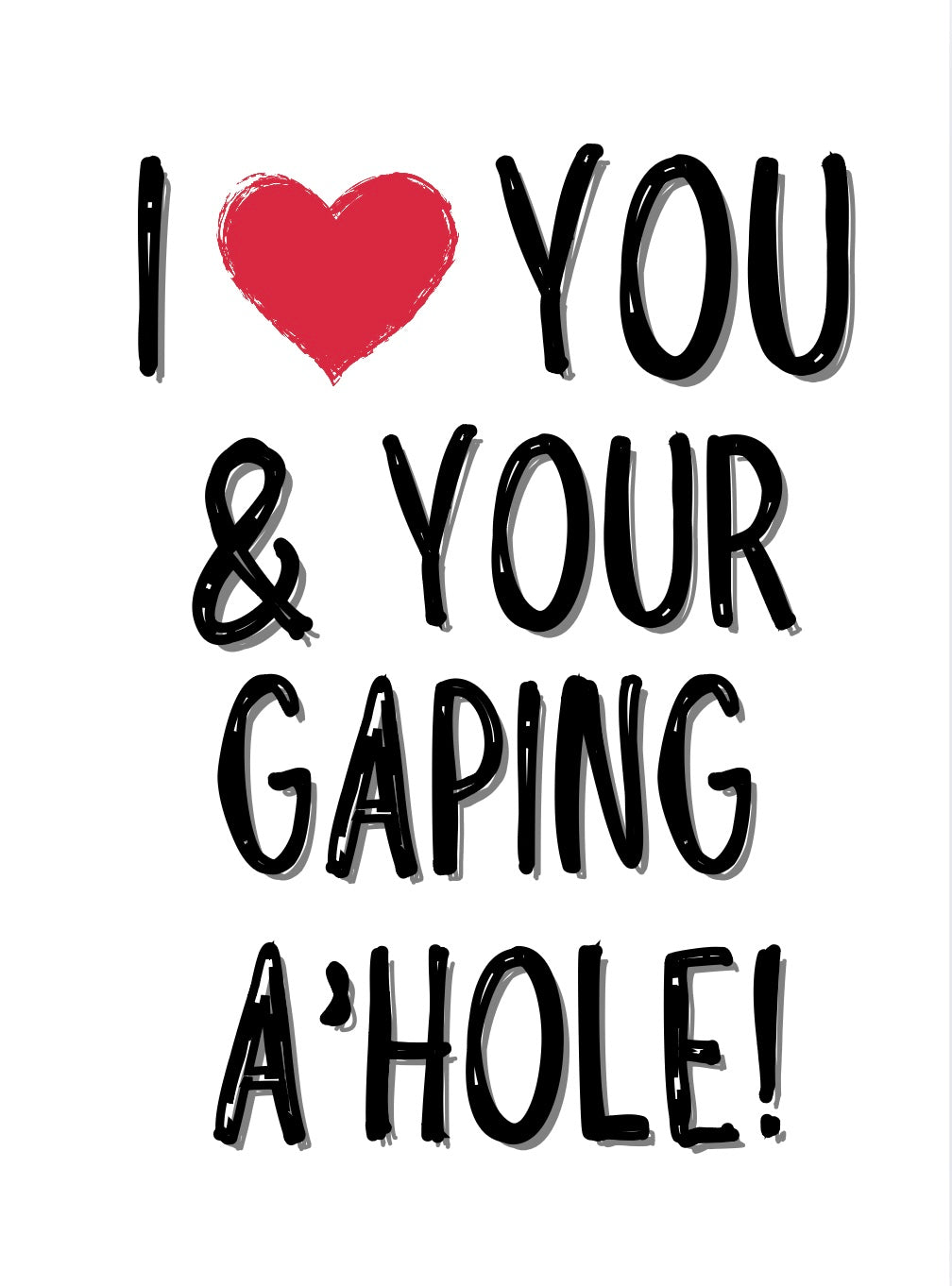 I Love You & Your Gaping A’Hole - Greeting Card