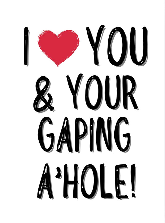 I Love You & Your Gaping A’Hole - Greeting Card
