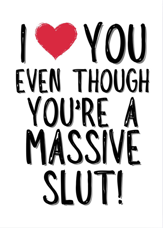 Love You Even Though You’re A Slut - Greeting Card
