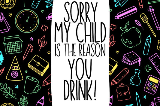 My Child Is The Reason You Drink - Wine Bottle Label