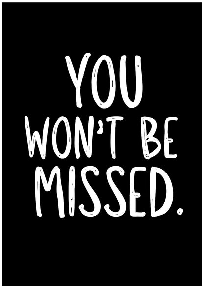 You Won’t Be Missed -  Greeting Card