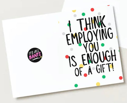 Employing You Is Enough -  Greeting Card