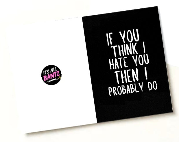If You Think I Hate You -  Greeting Card