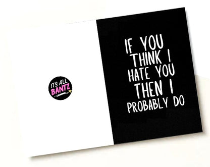 If You Think I Hate You -  Greeting Card