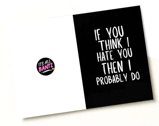 If You Think I Hate You -  Greeting Card