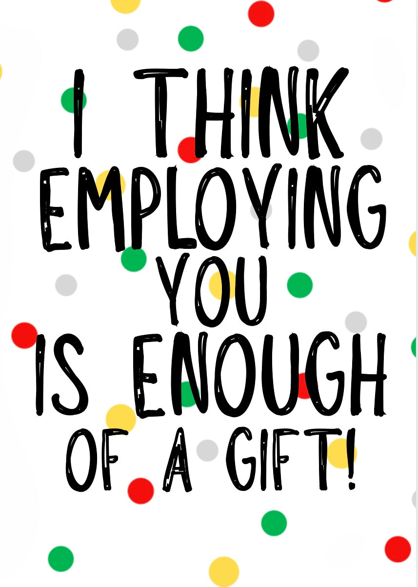 Employing You Is Enough -  Greeting Card
