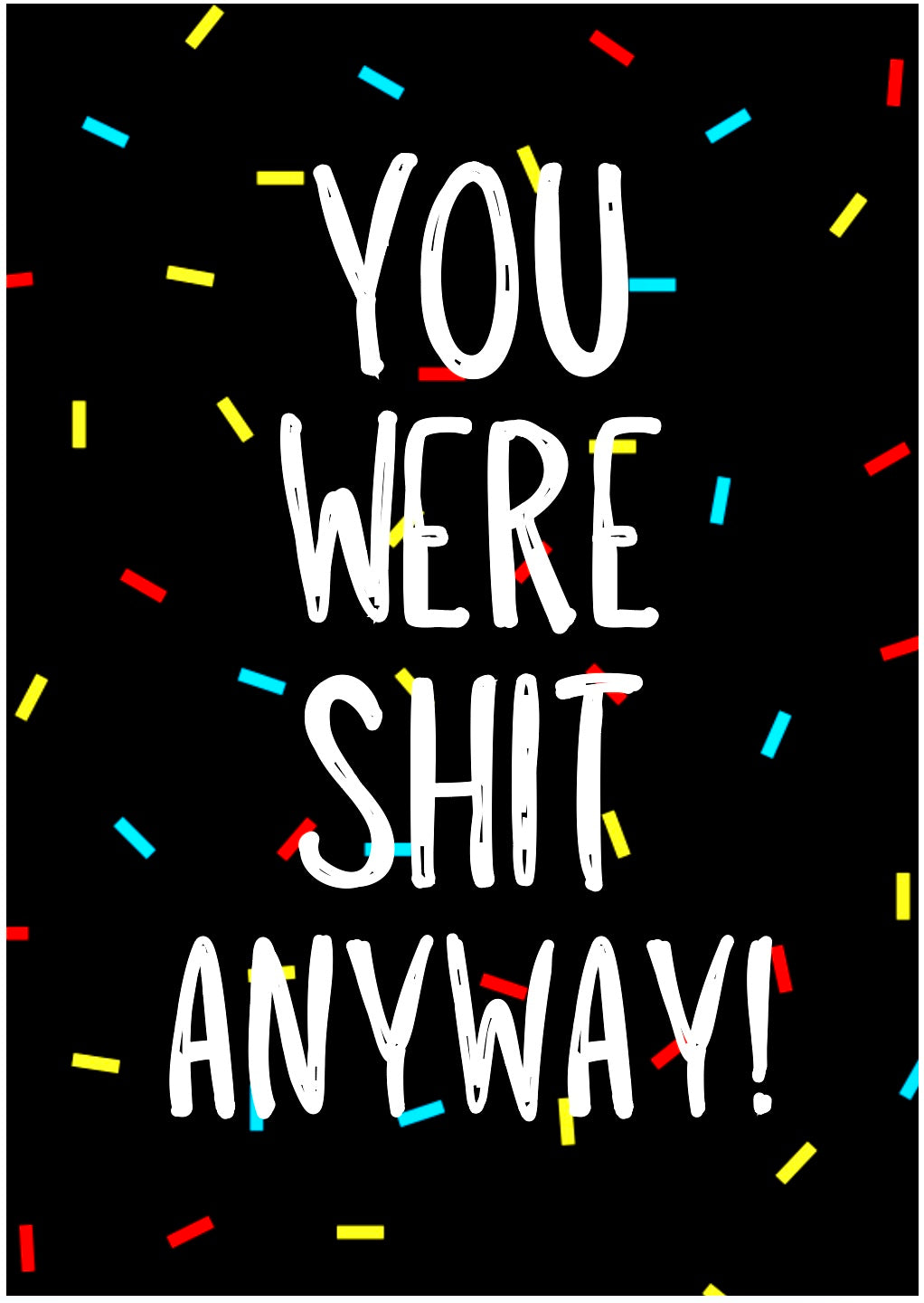 You Were Shit Anyway -  Greeting Card