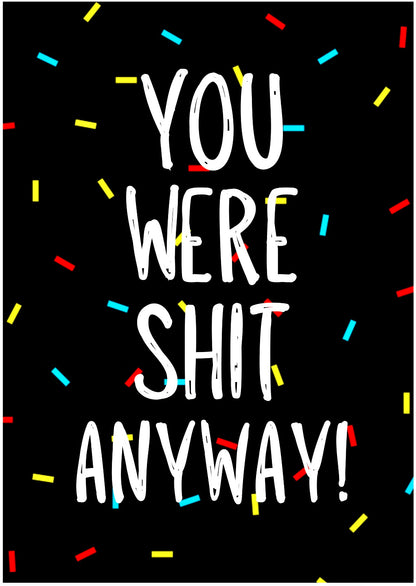 You Were Shit Anyway -  Greeting Card