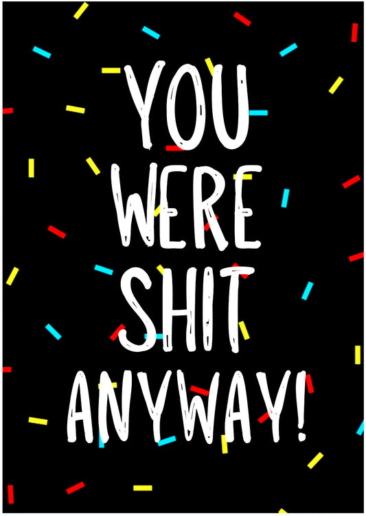 You Were Shit Anyway -  Greeting Card