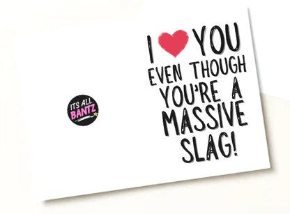 Love You Even Though You’re A Slag - Greeting Card