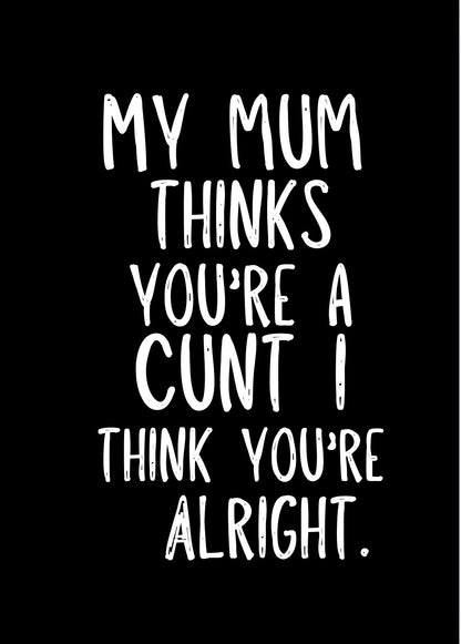 My Mum Thinks You’re A Cunt -  Greeting Card