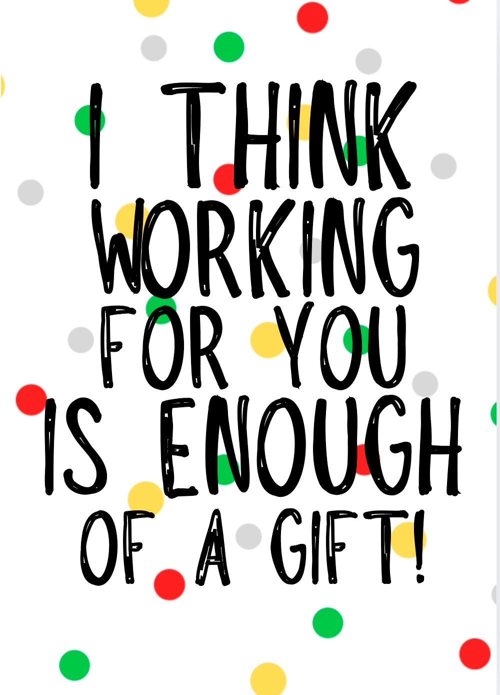 Working For You Is Enough -  Greeting Card