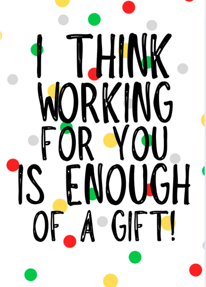 Working For You Is Enough -  Greeting Card