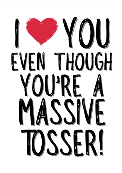 Love You Even Though You’re A Tosser - Greeting Card