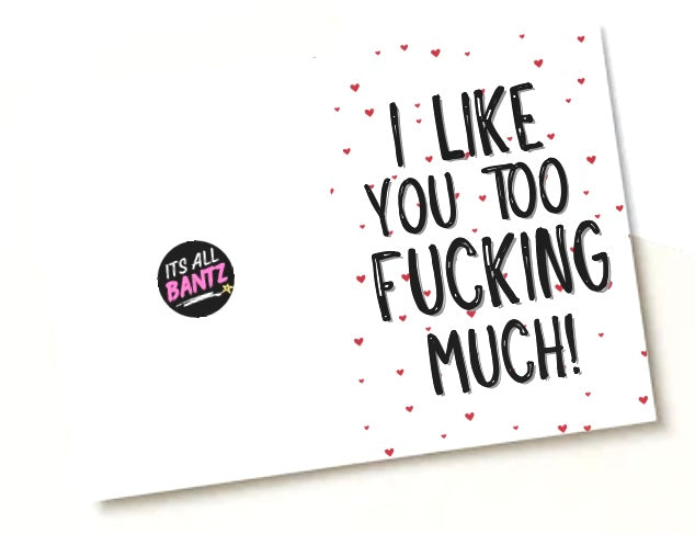 I Like You Too Fucking Much - Greeting Card