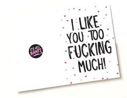 I Like You Too Fucking Much - Greeting Card