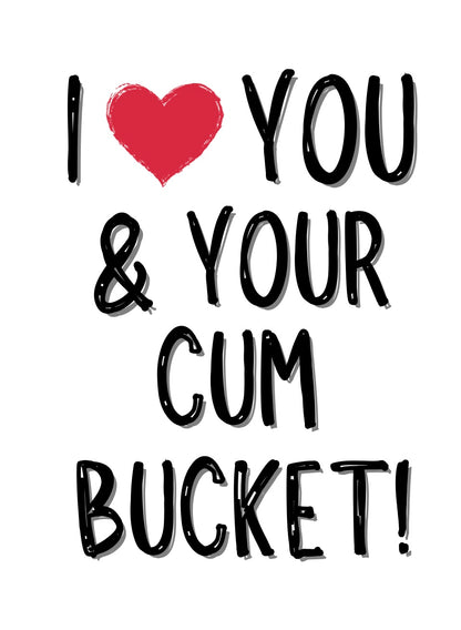 I Love You & Your Cum Bucket - Greeting Card