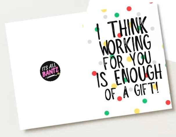 Working For You Is Enough -  Greeting Card
