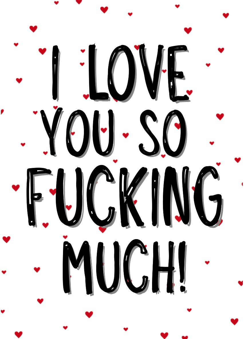I Love You So Fucking Much - Greeting Card