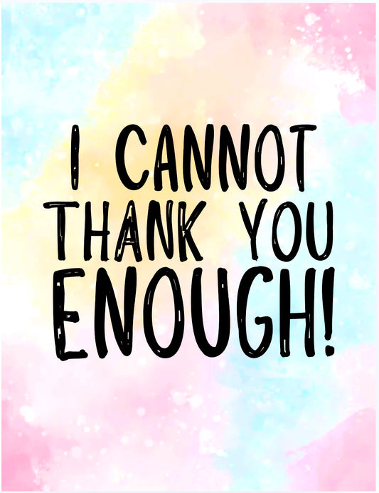 Cannot Thank You Enough -  Greeting Card