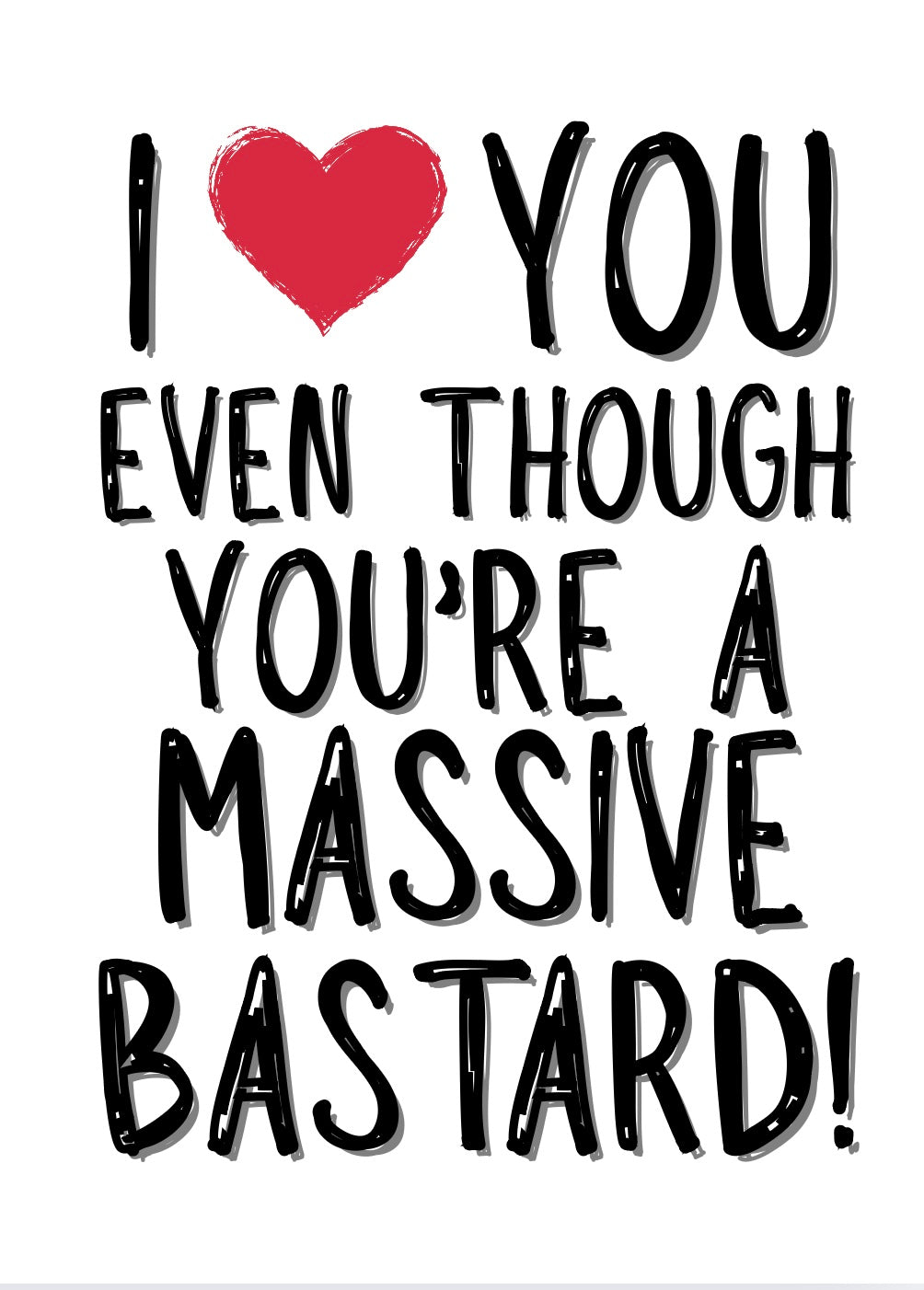 Love You Even Though You’re A Bastard - Greeting Card