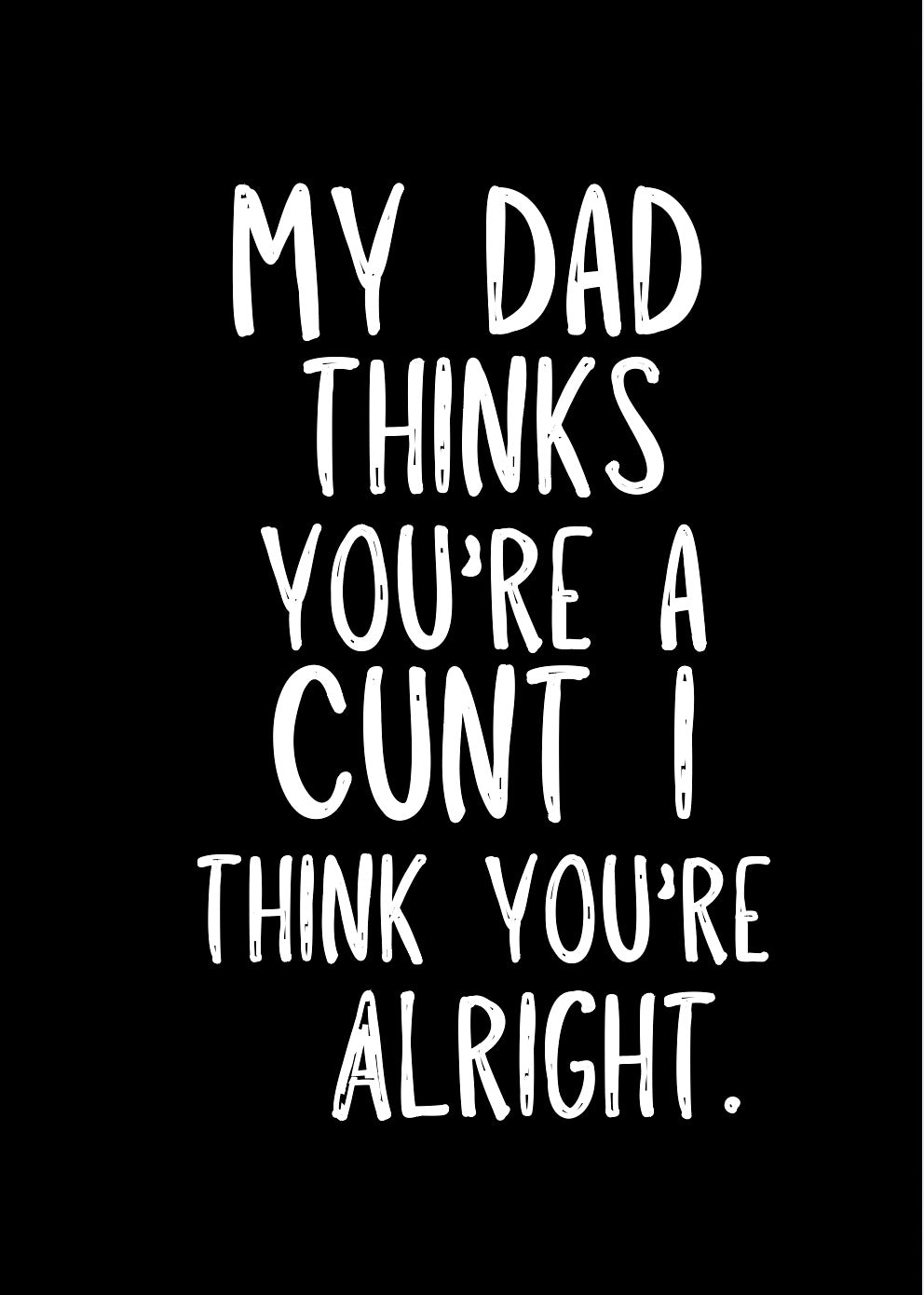 My Dad Thinks You’re A Cunt -  Greeting Card