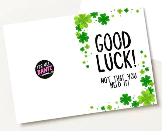 Good Luck Not That You Need It -  Greeting Card