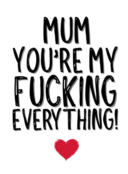 Mum My Everything - Greeting Card