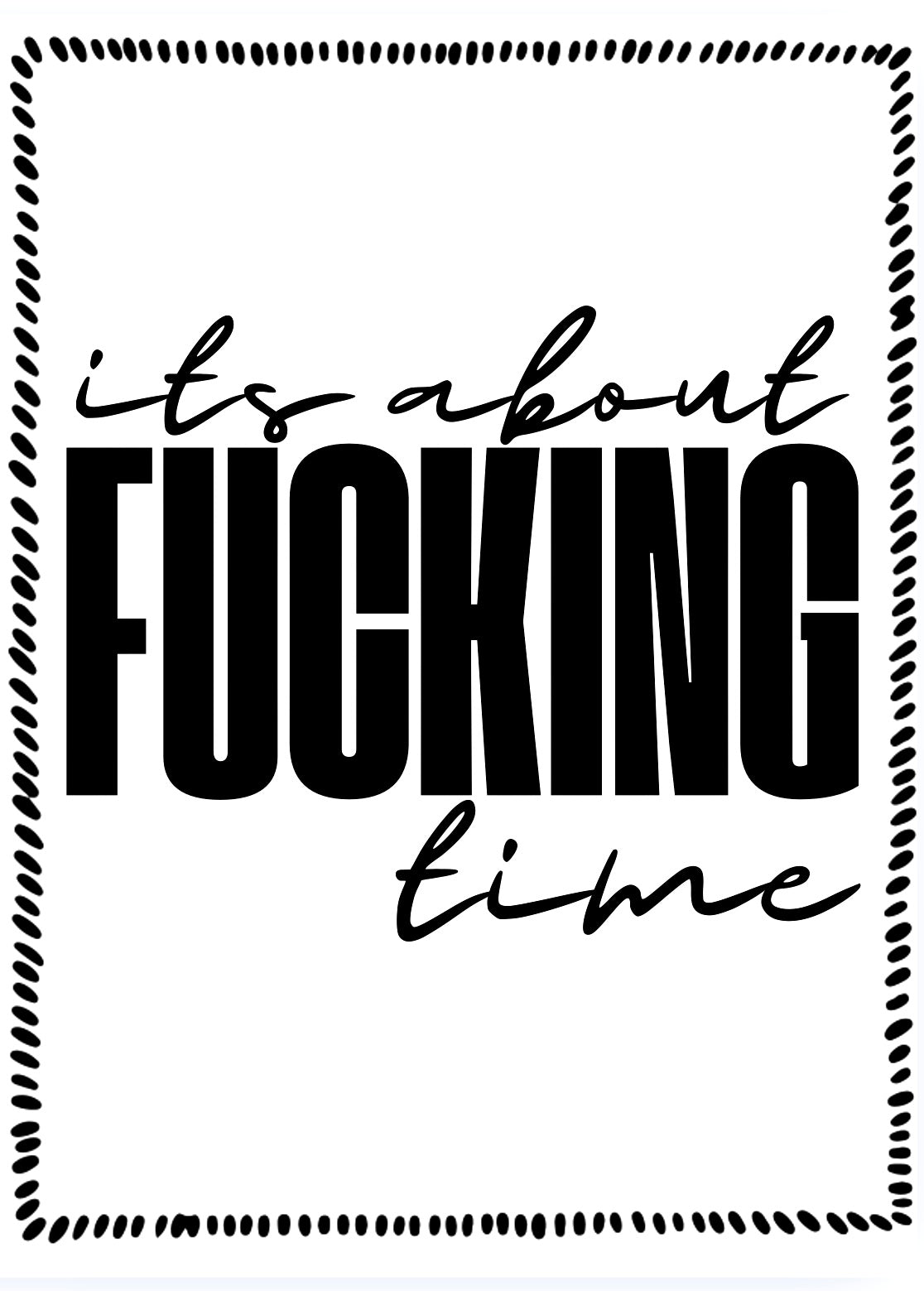 About Fucking Time -  Greeting Card